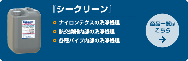 シークリーン：□ナイロンテグスの洗浄処理　□熱交換器内部の洗浄処理　□各種パイプ内部の洗浄処理